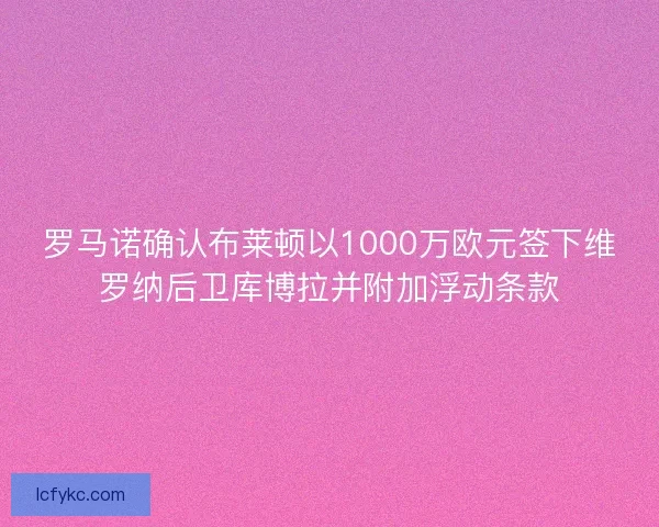 罗马诺确认布莱顿以1000万欧元签下维罗纳后卫库博拉并附加浮动条款